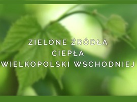 Zielone źródła ciepła Wielkopolski Wschodniej - film edukacyjny